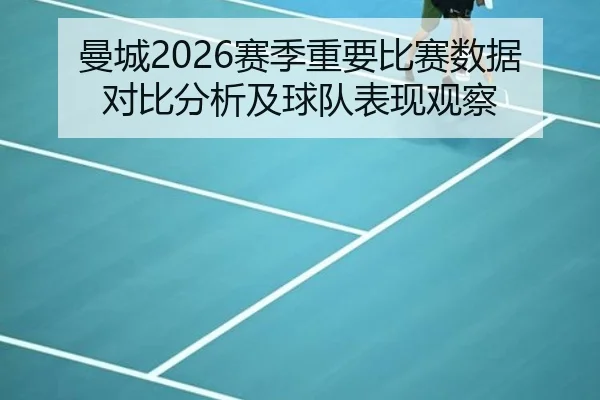 曼城2026赛季重要比赛数据对比分析及球队表现观察 | ky.ccAPP