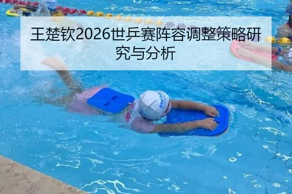 王楚钦2026世乒赛阵容调整策略研究与分析 | ky.ccAPP