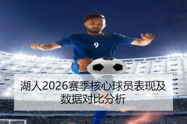 湖人2026赛季核心球员表现及数据对比分析 | ky.ccAPP