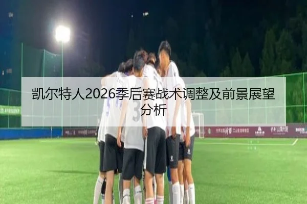 凯尔特人2026季后赛战术调整及前景展望分析