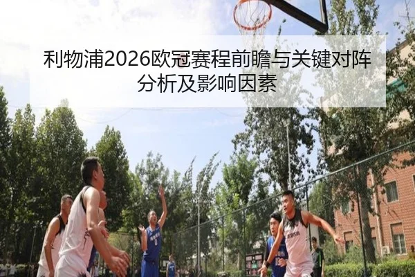 利物浦2026欧冠赛程前瞻与关键对阵分析及影响因素